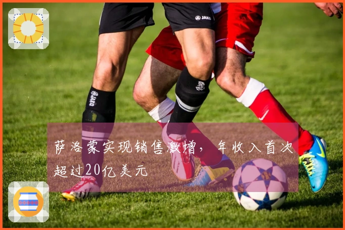 萨洛蒙实现销售激增，年收入首次超过20亿美元