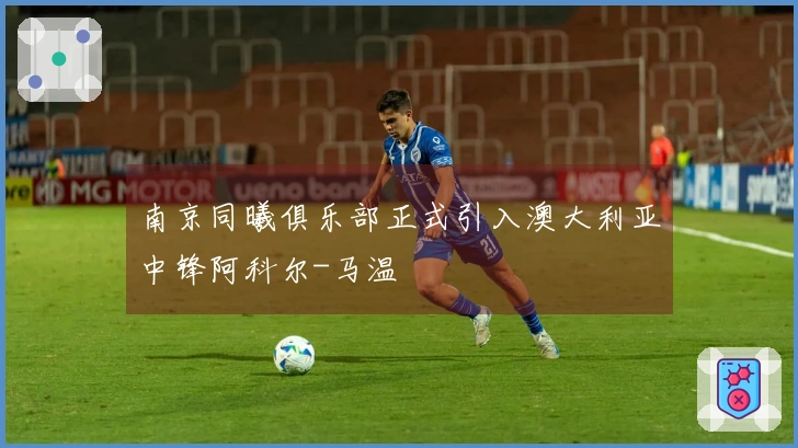南京同曦俱乐部正式引入澳大利亚中锋阿科尔-马温