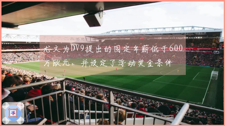 尤文为DV9提出的固定年薪低于600万欧元，并设定了浮动奖金条件