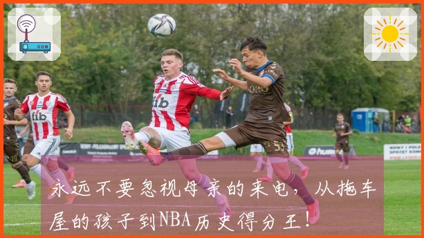 永远不要忽视母亲的来电，从拖车屋的孩子到NBA历史得分王！