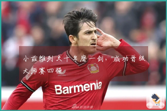 小兹维列夫十年磨一剑，成功晋级大师赛四强