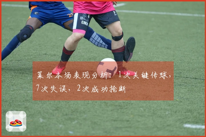 莱尔本场表现分析：1次关键传球，7次失误，2次成功抢断