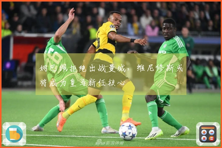 姆巴佩拒绝出战曼城，维尼修斯或将成为皇马新任核心