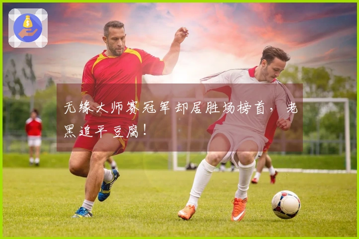 无缘大师赛冠军却居胜场榜首，老黑追平豆腐！